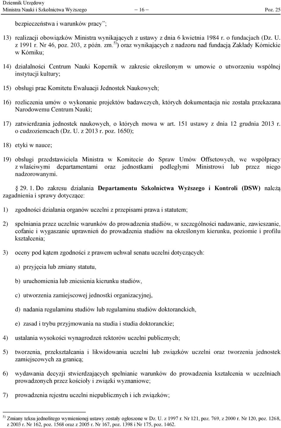 5) ) oraz wynikających z nadzoru nad fundacją Zakłady Kórnickie w Kórniku; 14) działalności Centrum Nauki Kopernik w zakresie określonym w umowie o utworzeniu wspólnej instytucji kultury; 15) obsługi