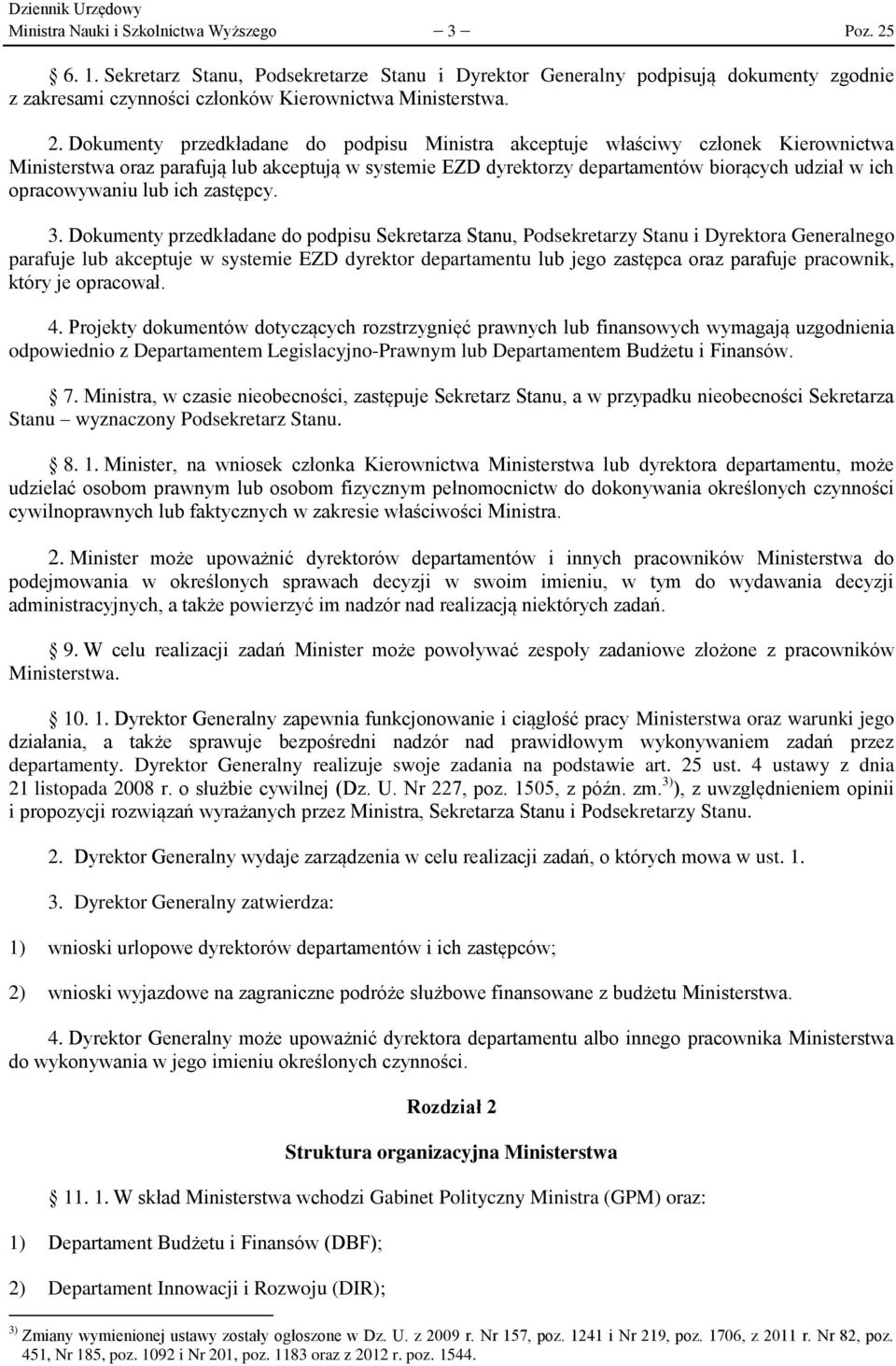 Dokumenty przedkładane do podpisu Ministra akceptuje właściwy członek Kierownictwa Ministerstwa oraz parafują lub akceptują w systemie EZD dyrektorzy departamentów biorących udział w ich