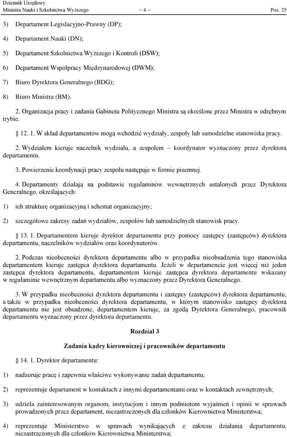 Generalnego (BDG); 8) Biuro Ministra (BM). 2. Organizacja pracy i zadania Gabinetu Politycznego Ministra są określone przez Ministra w odrębnym trybie. 12