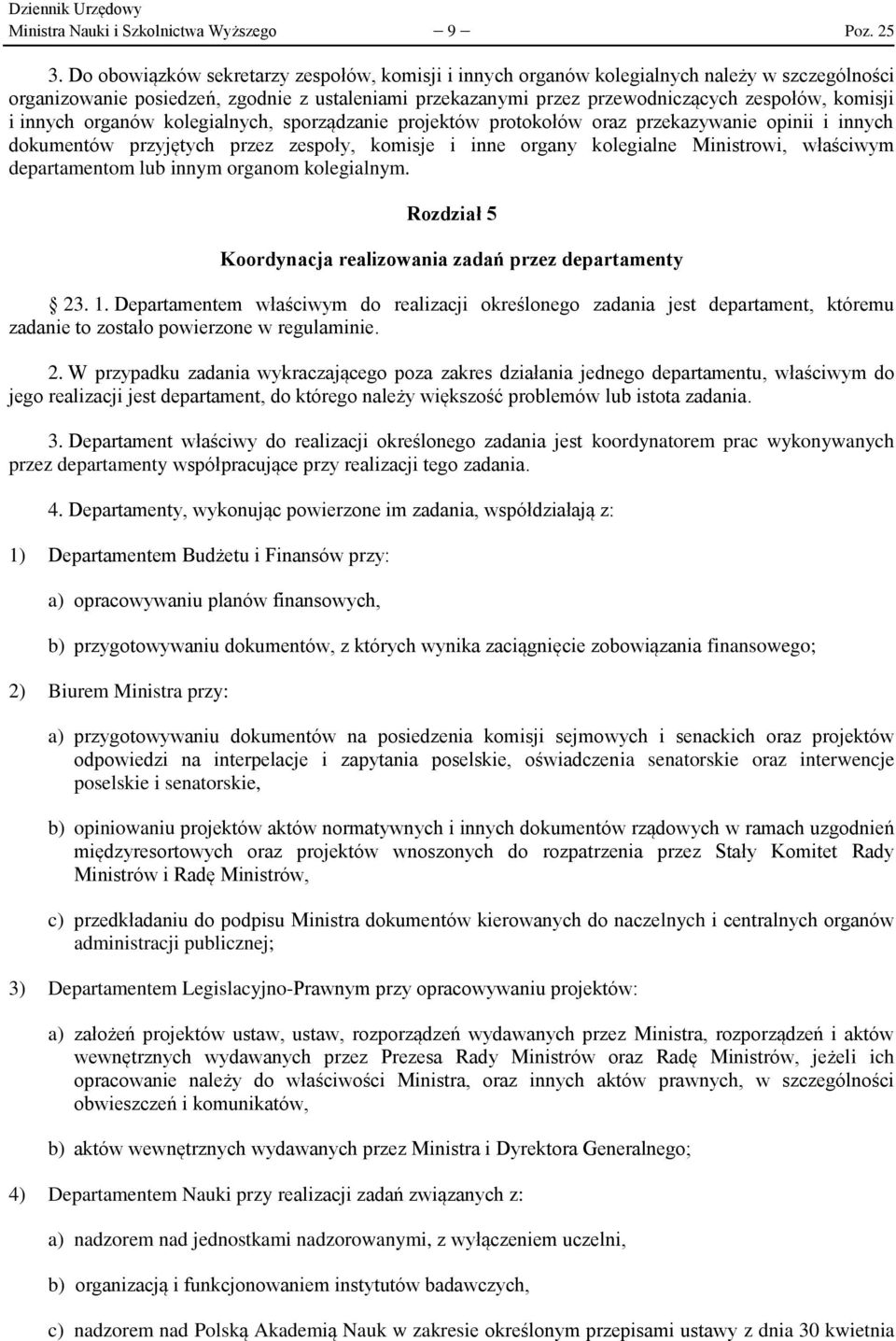 innych organów kolegialnych, sporządzanie projektów protokołów oraz przekazywanie opinii i innych dokumentów przyjętych przez zespoły, komisje i inne organy kolegialne Ministrowi, właściwym