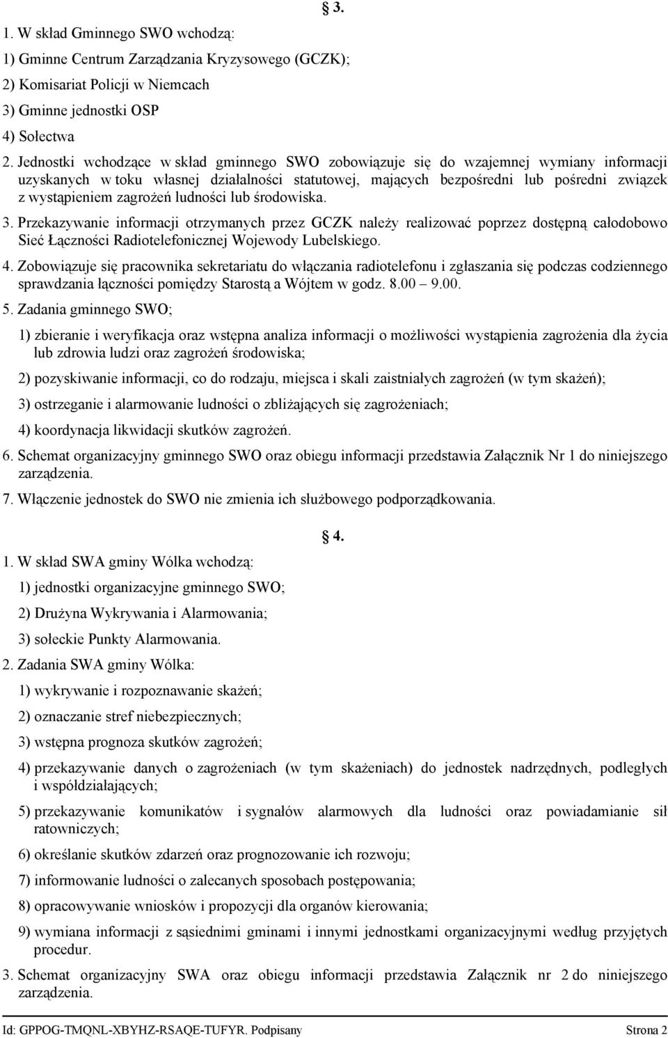 zagrożeń ludności lub środowiska. 3. Przekazywanie informacji otrzymanych przez GCZK należy realizować poprzez dostępną całodobowo Sieć Łączności Radiotelefonicznej Wojewody Lubelskiego. 4.