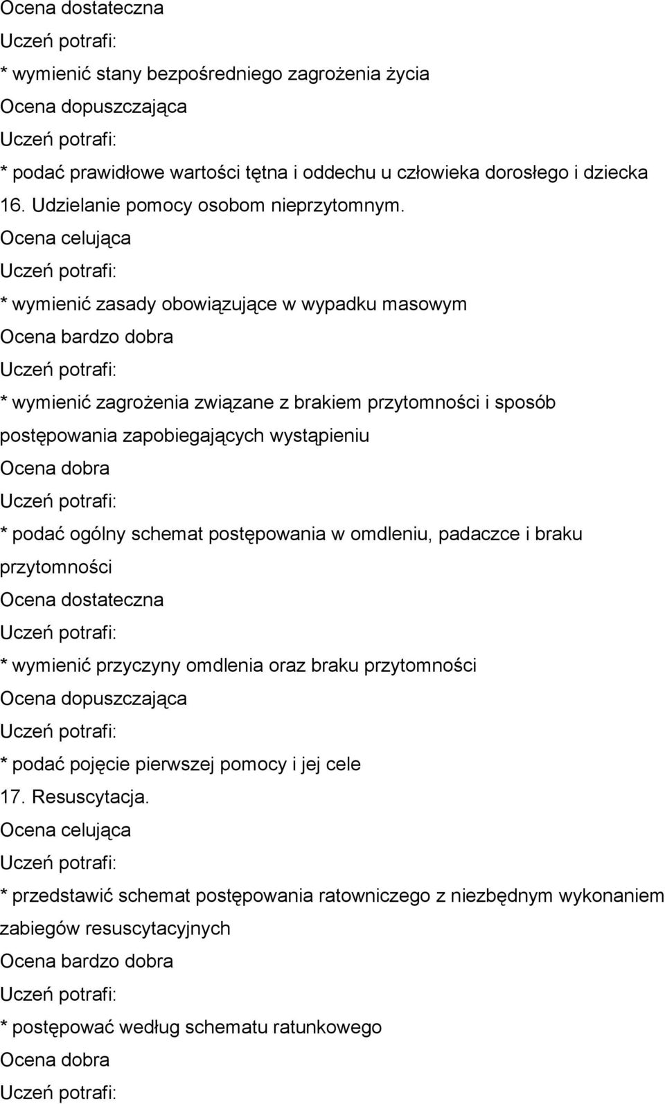 * wymienić zasady obowiązujące w wypadku masowym * wymienić zagrożenia związane z brakiem przytomności i sposób postępowania zapobiegających wystąpieniu * podać
