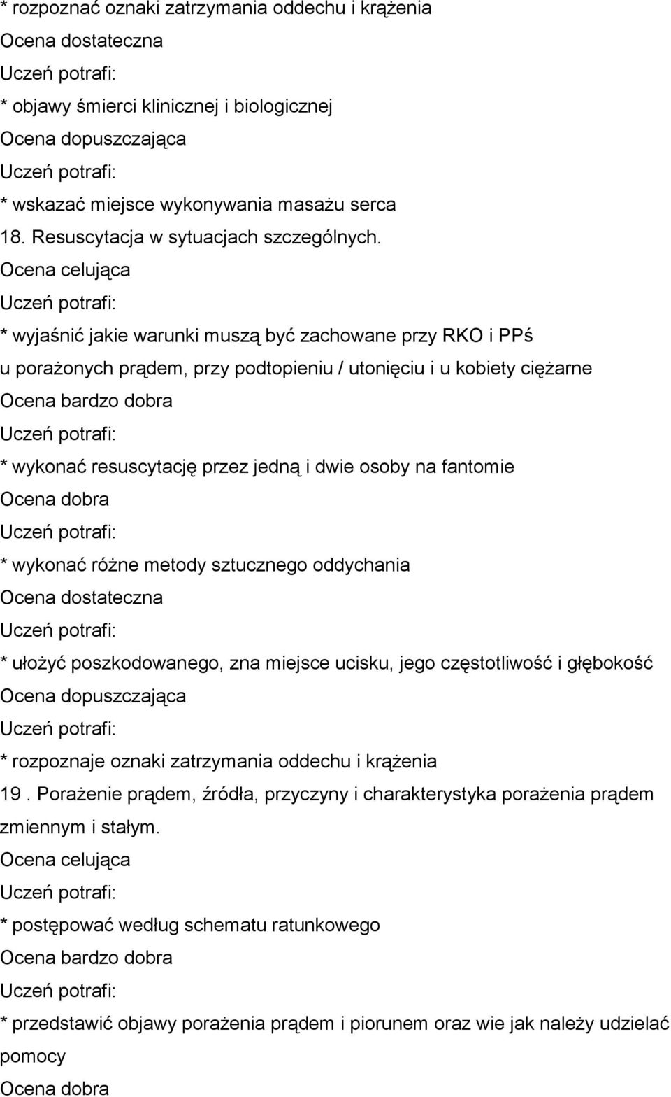 * wykonać różne metody sztucznego oddychania * ułożyć poszkodowanego, zna miejsce ucisku, jego częstotliwość i głębokość * rozpoznaje oznaki zatrzymania oddechu i krążenia 19.