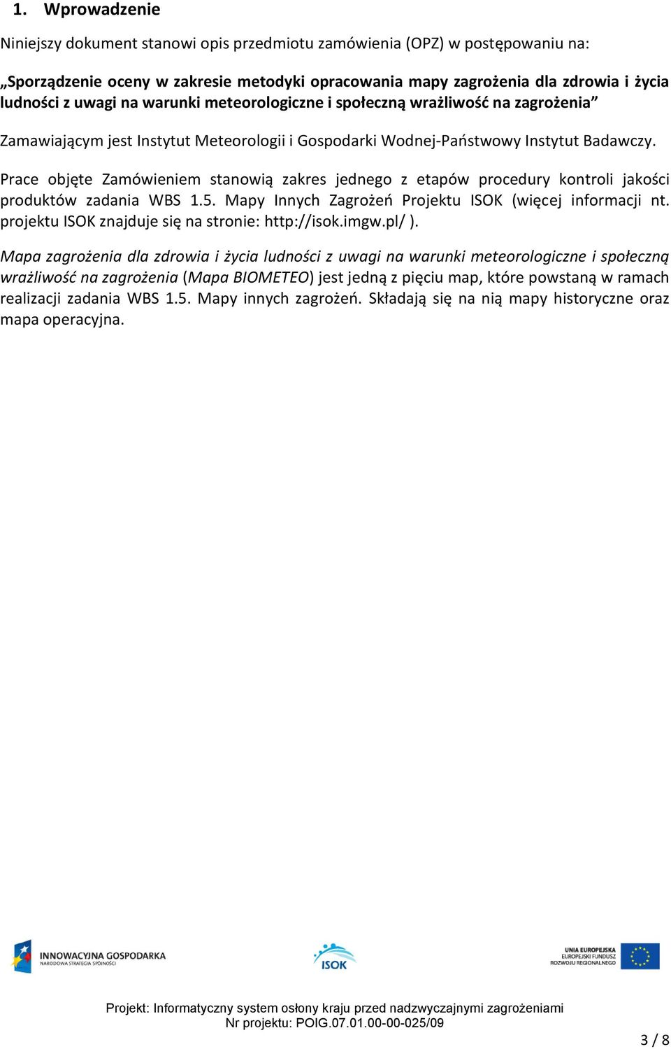 Prace objęte Zamówieniem stanowią zakres jednego z etapów procedury kontroli jakości produktów zadania WBS 1.5. Mapy Innych Zagrożeń Projektu ISOK (więcej informacji nt.