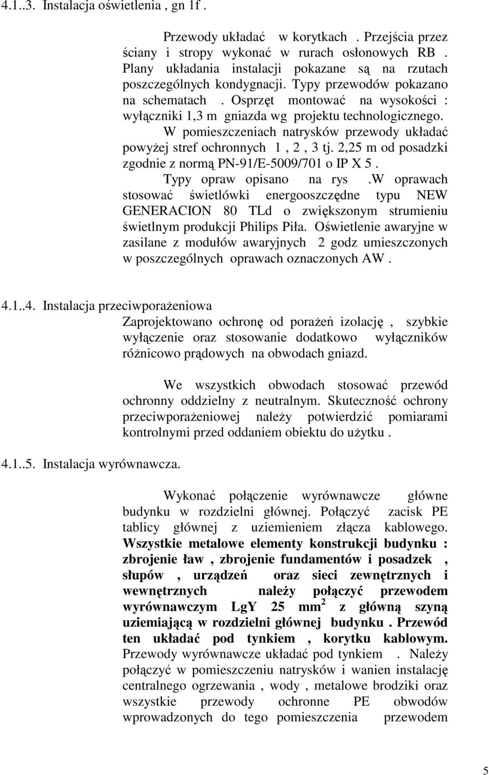 Osprzęt montować na wysokości : wyłączniki 1,3 m gniazda wg projektu technologicznego. W pomieszczeniach natrysków przewody układać powyżej stref ochronnych 1, 2, 3 tj.