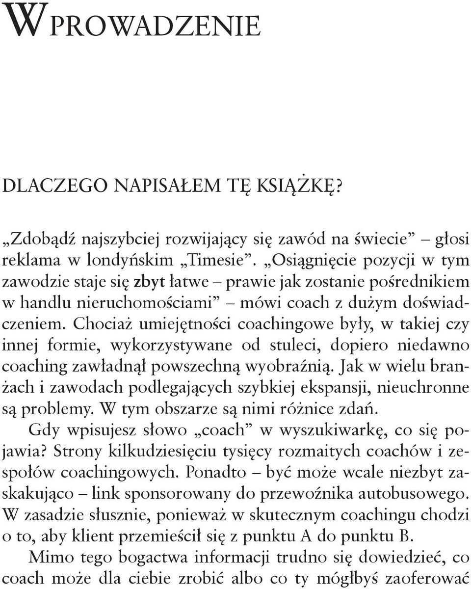 Chociaż umiejętności coachingowe były, w takiej czy innej formie, wykorzystywane od stuleci, dopiero niedawno coaching zawładnął powszechną wyobraźnią.