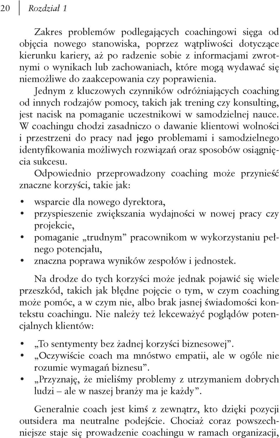 Jednym z kluczowych czynników odróżniających coaching od innych rodzajów pomocy, takich jak trening czy konsulting, jest nacisk na pomaganie uczestnikowi w samodzielnej nauce.