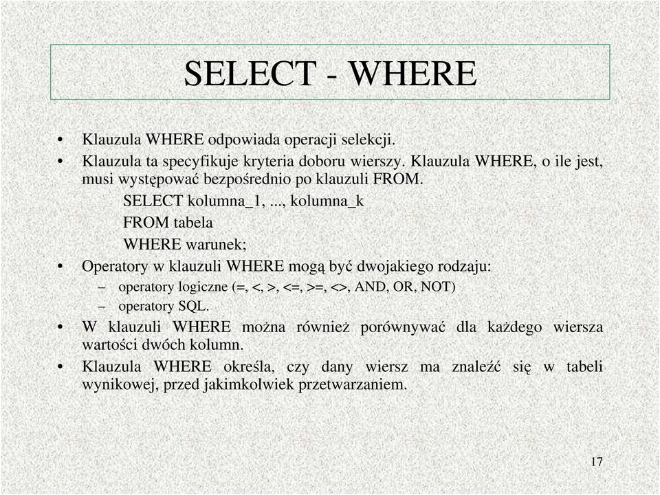 .., kolumna_k FROM tabela WHERE warunek; Operatory w klauzuli WHERE mogą być dwojakiego rodzaju: operatory logiczne (=, <, >, <=, >=, <>,