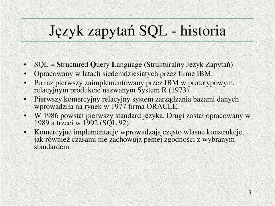 Pierwszy komercyjny relacyjny system zarządzania bazami danych wprowadziła na rynek w 1977 firma ORACLE. W 1986 powstał pierwszy standard języka.