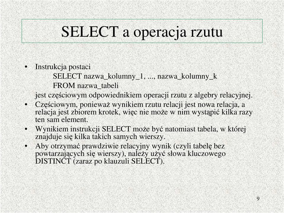 Częściowym, poniewaŝ wynikiem rzutu relacji jest nowa relacja, a relacja jest zbiorem krotek, więc nie moŝe w nim wystąpić kilka razy ten sam