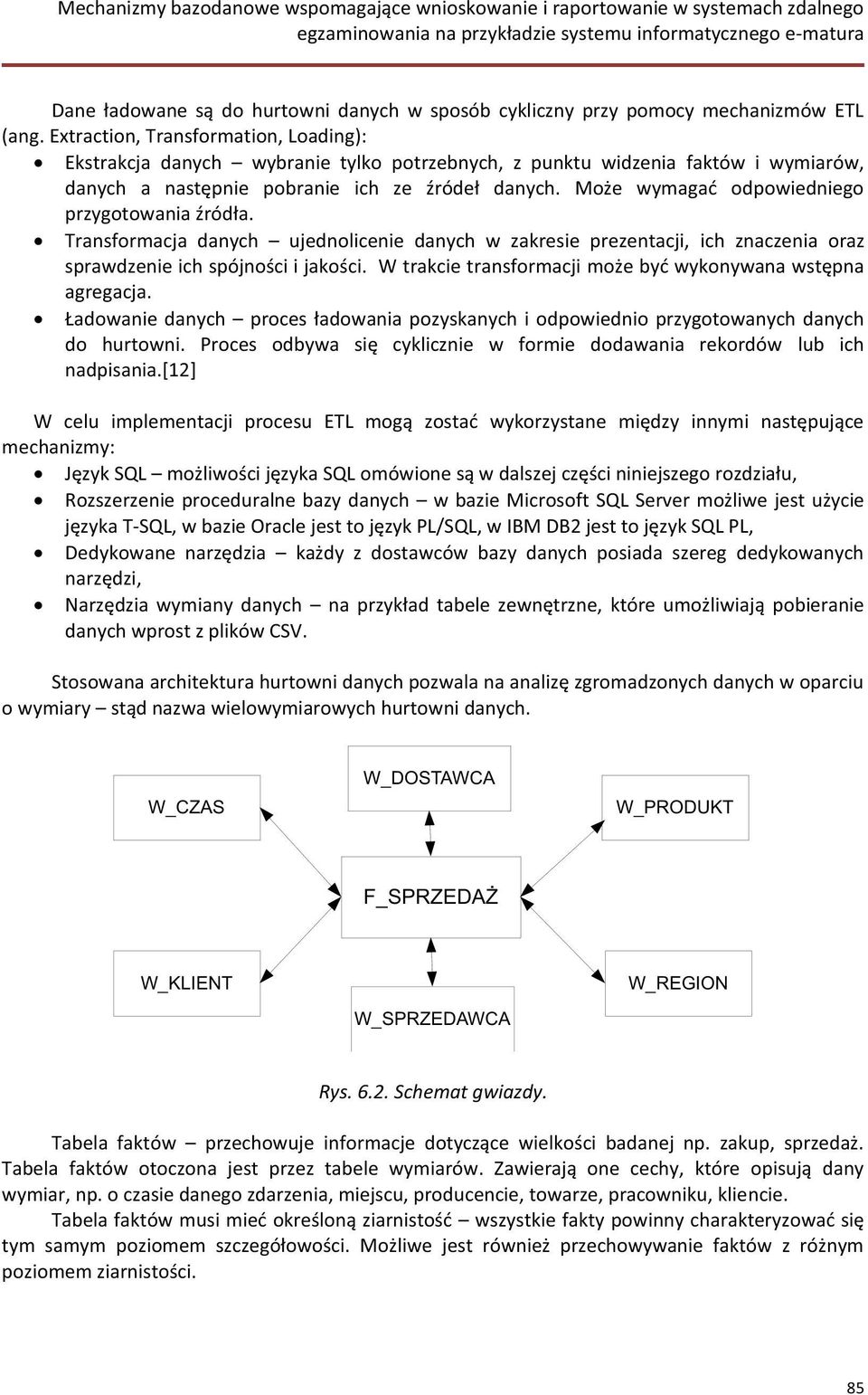 Może wymagać odpowiedniego przygotowania źródła. Transformacja danych ujednolicenie danych w zakresie prezentacji, ich znaczenia oraz sprawdzenie ich spójności i jakości.