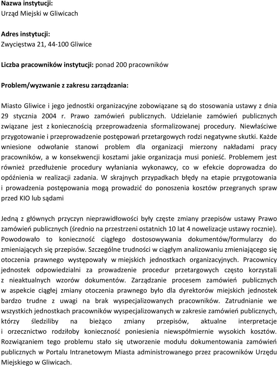 Udzielanie zamówieo publicznych związane jest z koniecznością przeprowadzenia sformalizowanej procedury. Niewłaściwe przygotowanie i przeprowadzenie postępowao przetargowych rodzi negatywne skutki.