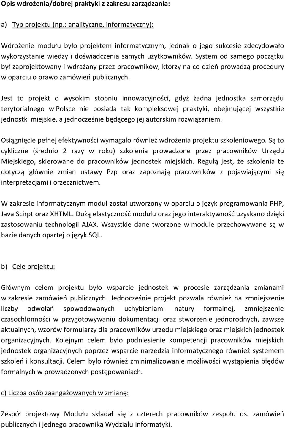 System od samego początku był zaprojektowany i wdrażany przez pracowników, którzy na co dzieo prowadzą procedury w oparciu o prawo zamówieo publicznych.