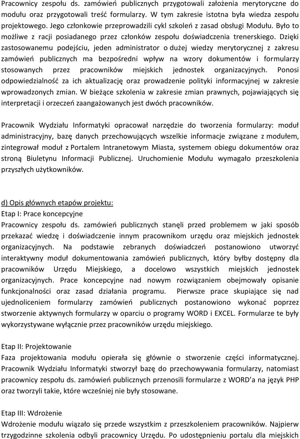 Dzięki zastosowanemu podejściu, jeden administrator o dużej wiedzy merytorycznej z zakresu zamówieo publicznych ma bezpośredni wpływ na wzory dokumentów i formularzy stosowanych przez pracowników