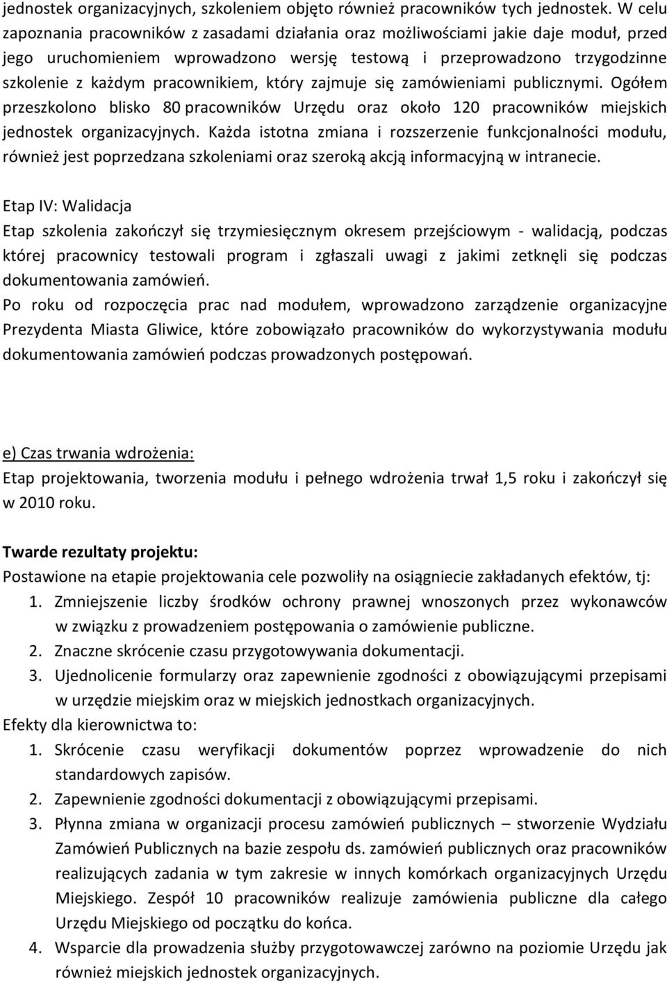 pracownikiem, który zajmuje się zamówieniami publicznymi. Ogółem przeszkolono blisko 80 pracowników Urzędu oraz około 120 pracowników miejskich jednostek organizacyjnych.
