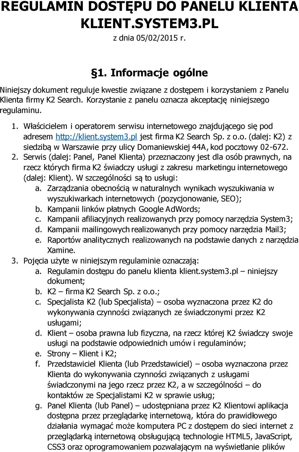 2. Serwis (dalej: Panel, Panel Klienta) przeznaczony jest dla osób prawnych, na rzecz których firma K2 świadczy usługi z zakresu marketingu internetowego (dalej: Klient).