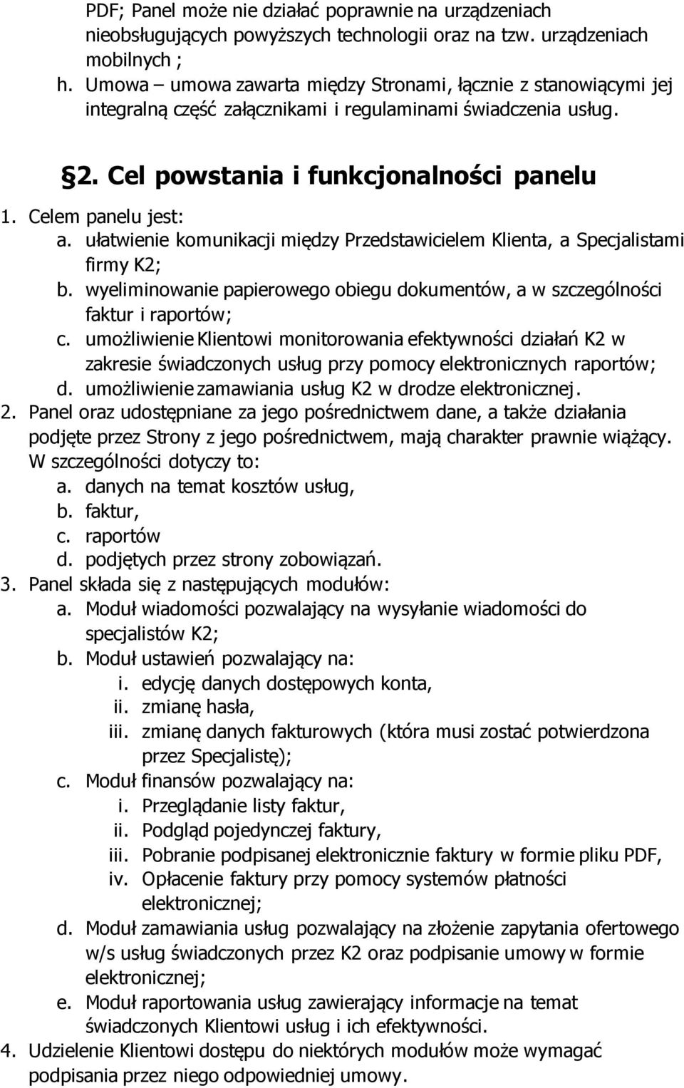 ułatwienie komunikacji między Przedstawicielem Klienta, a Specjalistami firmy K2; b. wyeliminowanie papierowego obiegu dokumentów, a w szczególności faktur i raportów; c.