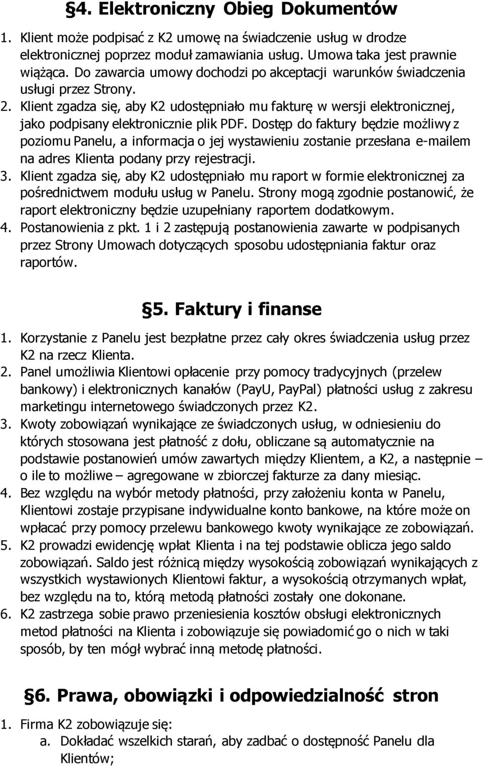 Dostęp do faktury będzie możliwy z poziomu Panelu, a informacja o jej wystawieniu zostanie przesłana e-mailem na adres Klienta podany przy rejestracji. 3.