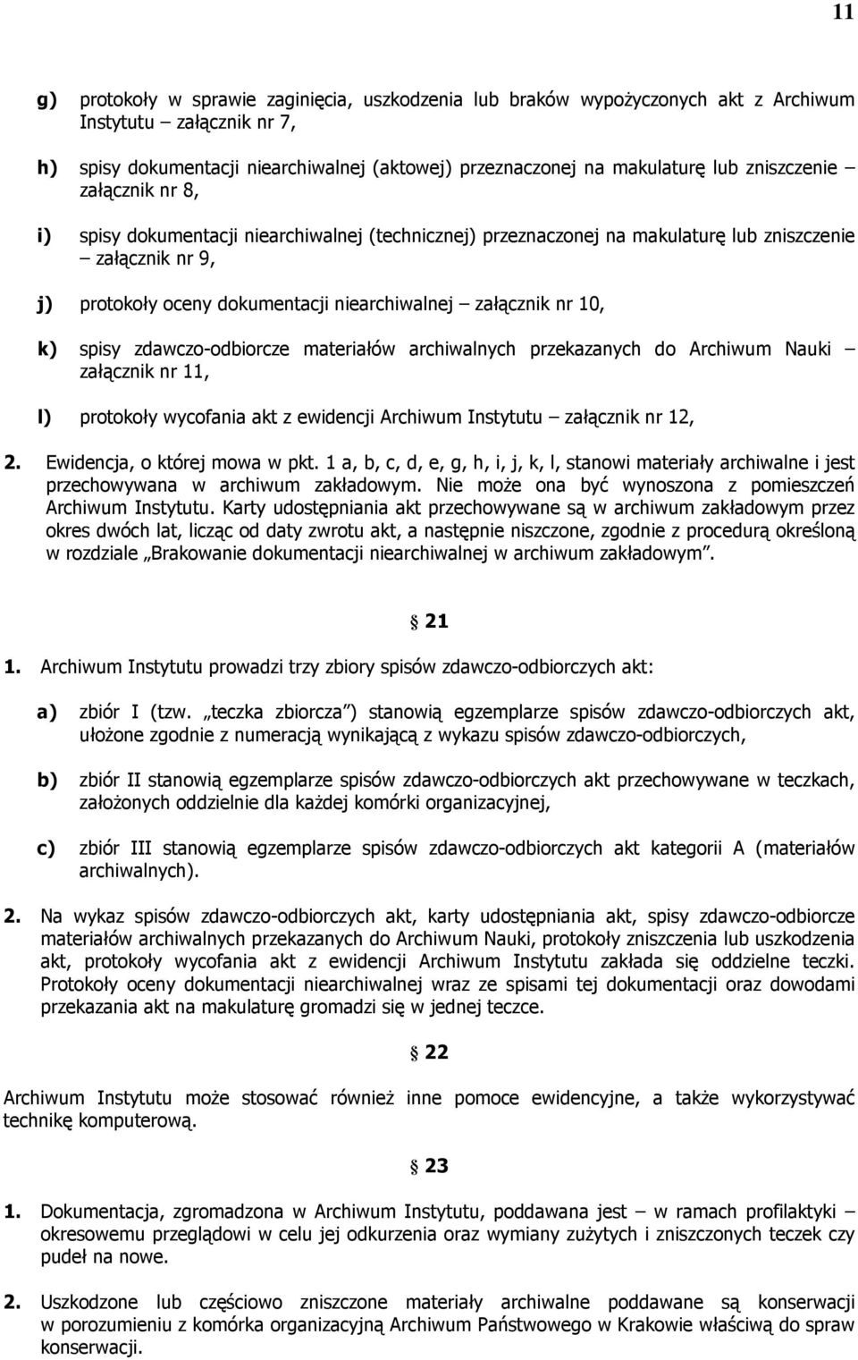 10, k) spisy zdawczo-odbiorcze materiałów archiwalnych przekazanych do Archiwum Nauki załącznik nr 11, l) protokoły wycofania akt z ewidencji Archiwum Instytutu załącznik nr 12, 2.