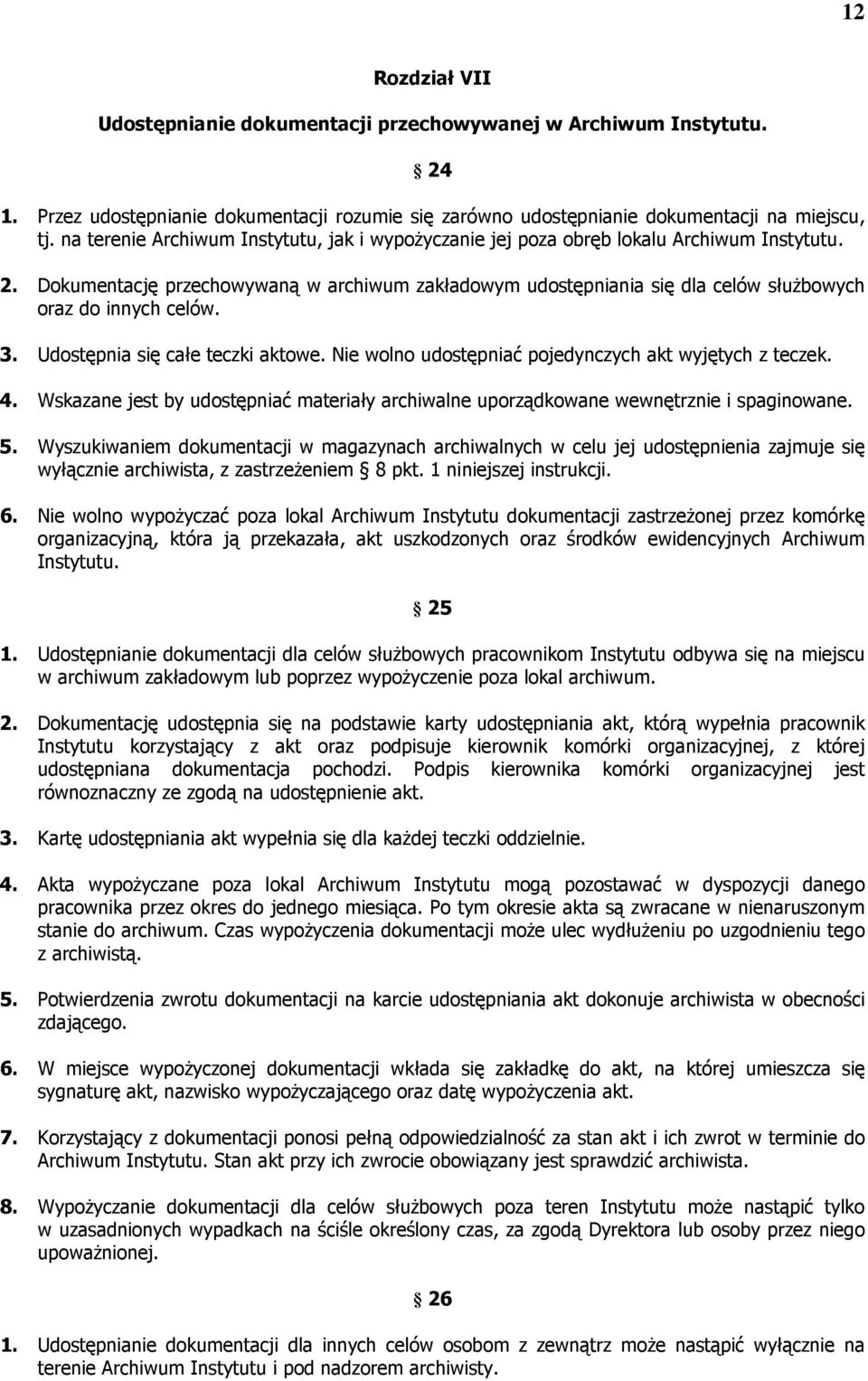 Dokumentację przechowywaną w archiwum zakładowym udostępniania się dla celów służbowych oraz do innych celów. 3. Udostępnia się całe teczki aktowe.