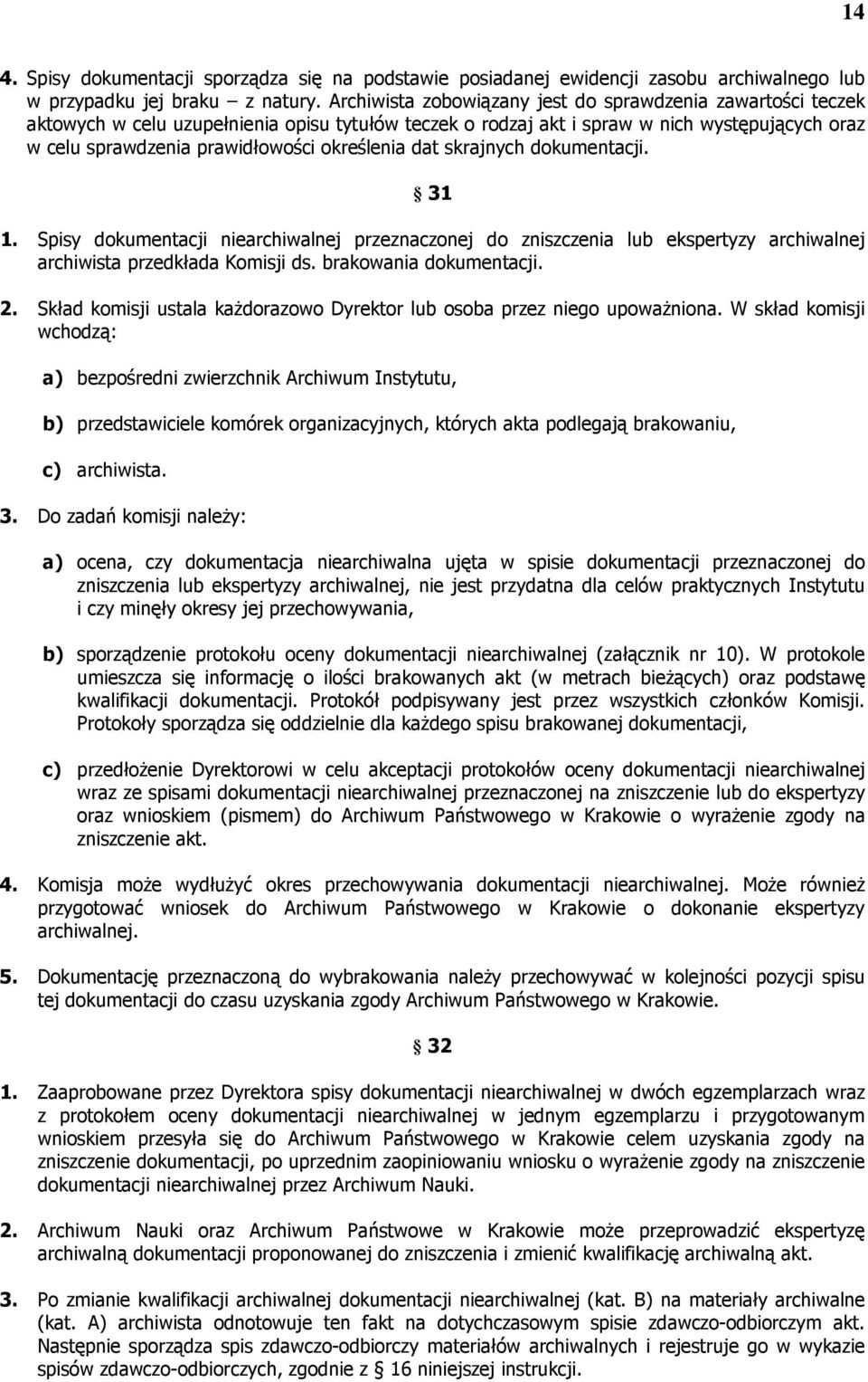 określenia dat skrajnych dokumentacji. 31 1. Spisy dokumentacji niearchiwalnej przeznaczonej do zniszczenia lub ekspertyzy archiwalnej archiwista przedkłada Komisji ds. brakowania dokumentacji. 2.