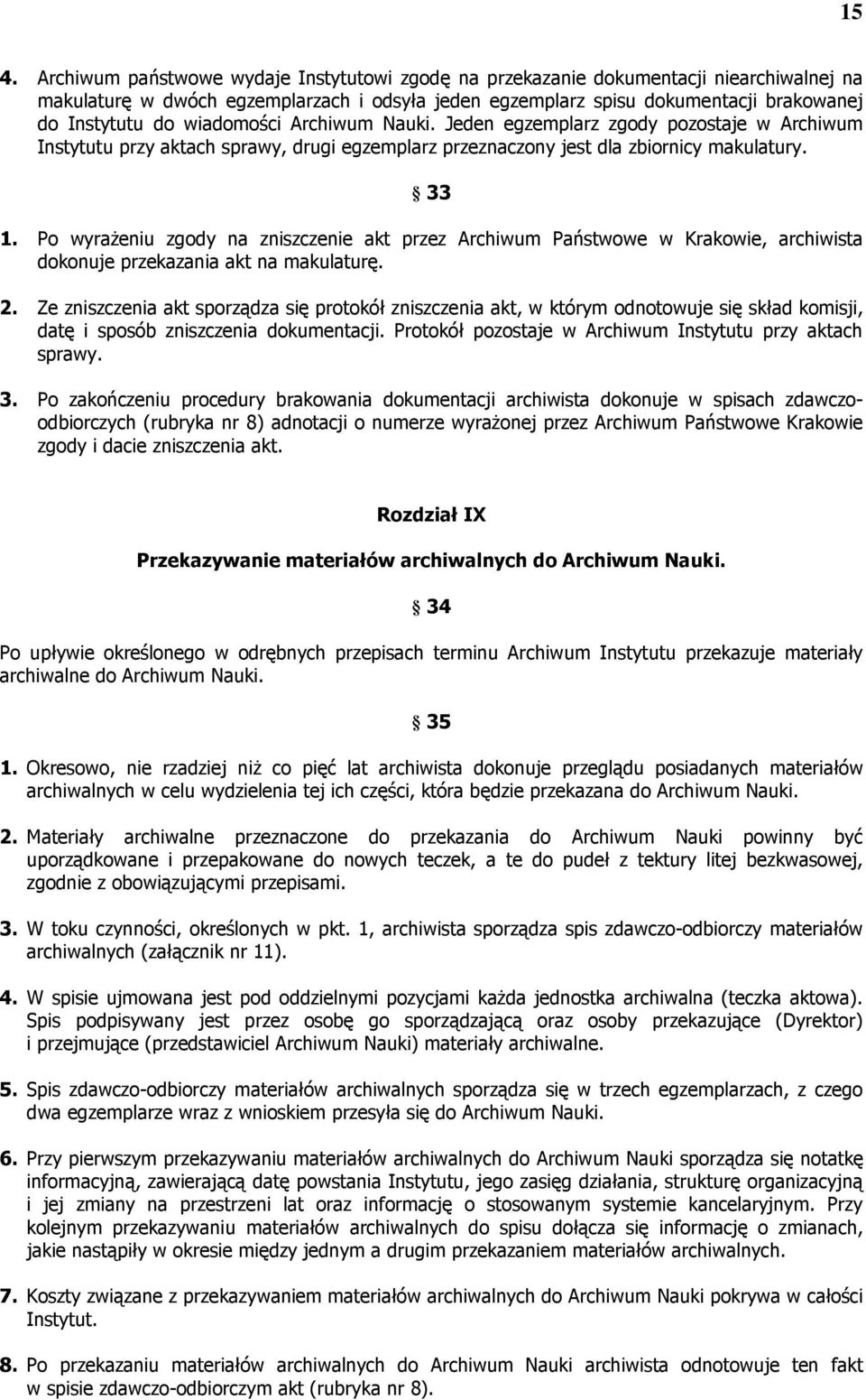 Po wyrażeniu zgody na zniszczenie akt przez Archiwum Państwowe w Krakowie, archiwista dokonuje przekazania akt na makulaturę. 2.