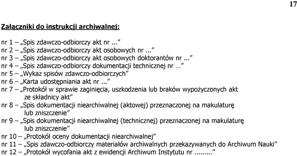 .. nr 7 Protokół w sprawie zaginięcia, uszkodzenia lub braków wypożyczonych akt ze składnicy akt nr 8 Spis dokumentacji niearchiwalnej (aktowej) przeznaczonej na makulaturę lub zniszczenie nr 9 Spis