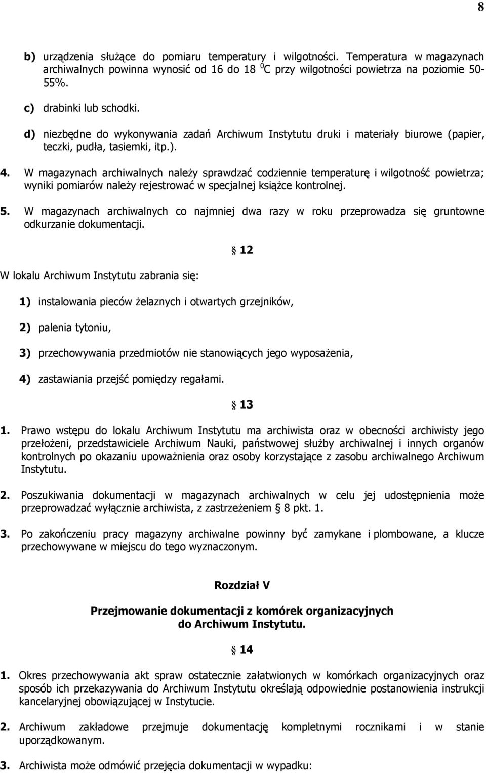 W magazynach archiwalnych należy sprawdzać codziennie temperaturę i wilgotność powietrza; wyniki pomiarów należy rejestrować w specjalnej książce kontrolnej. 5.