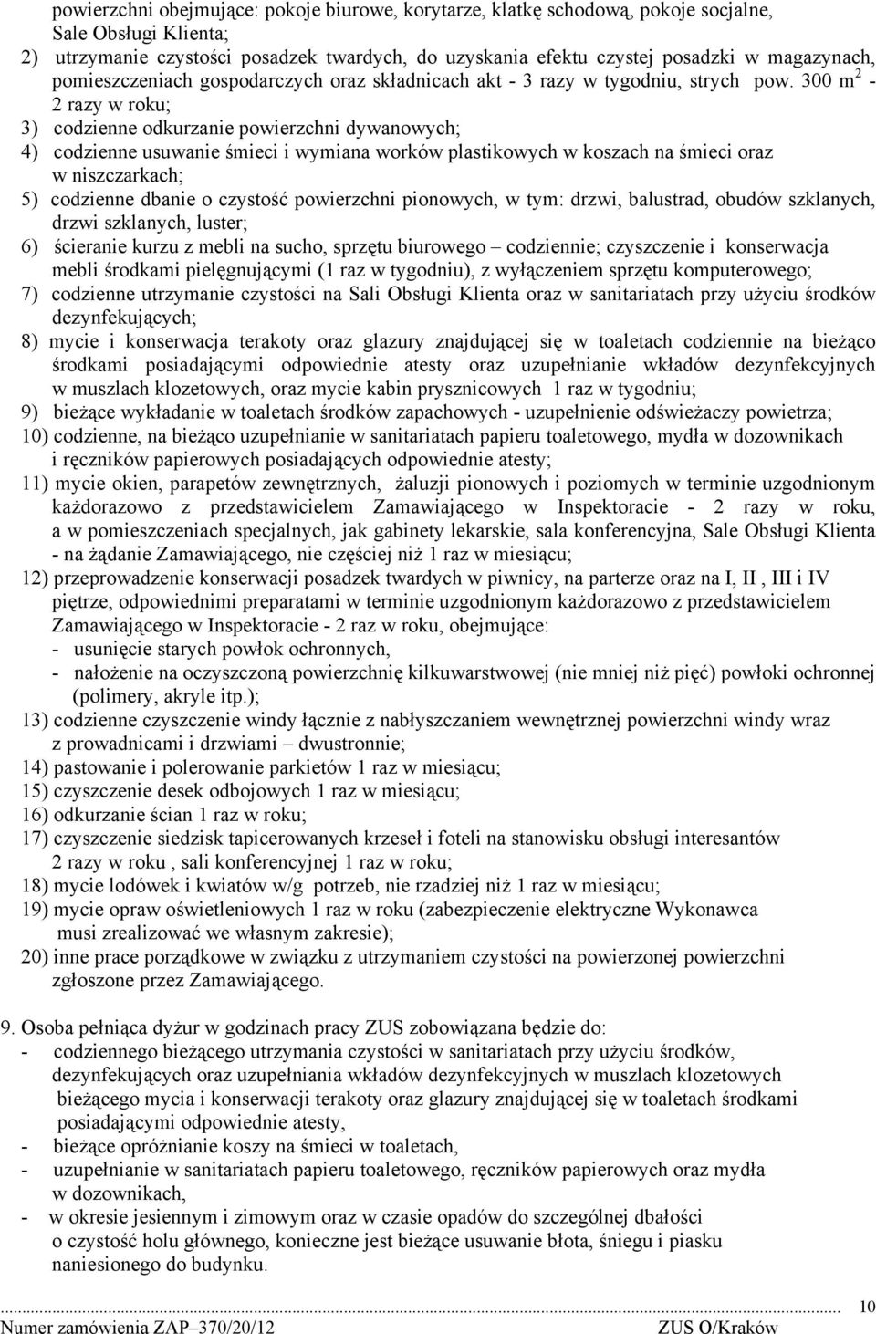 300 m 2-2 razy w roku; 3) codzienne odkurzanie powierzchni dywanowych; 4) codzienne usuwanie śmieci i wymiana worków plastikowych w koszach na śmieci oraz w niszczarkach; 5) codzienne dbanie o