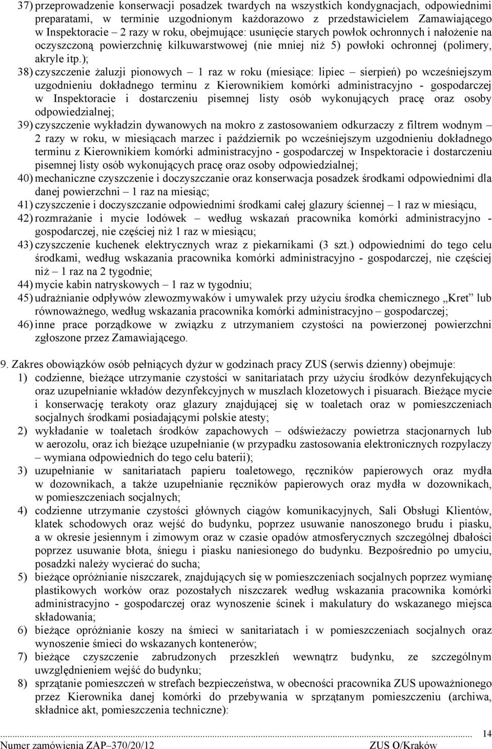 ); 38) czyszczenie żaluzji pionowych 1 raz w roku (miesiące: lipiec sierpień) po wcześniejszym uzgodnieniu dokładnego terminu z Kierownikiem komórki administracyjno - gospodarczej w Inspektoracie i