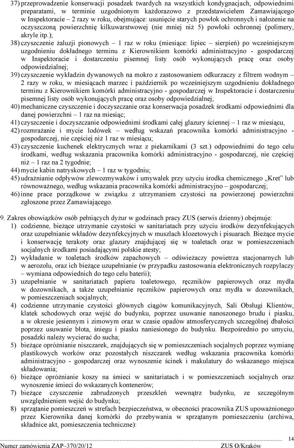 ); 38) czyszczenie żaluzji pionowych 1 raz w roku (miesiące: lipiec sierpień) po wcześniejszym uzgodnieniu dokładnego terminu z Kierownikiem komórki administracyjno - gospodarczej w Inspektoracie i