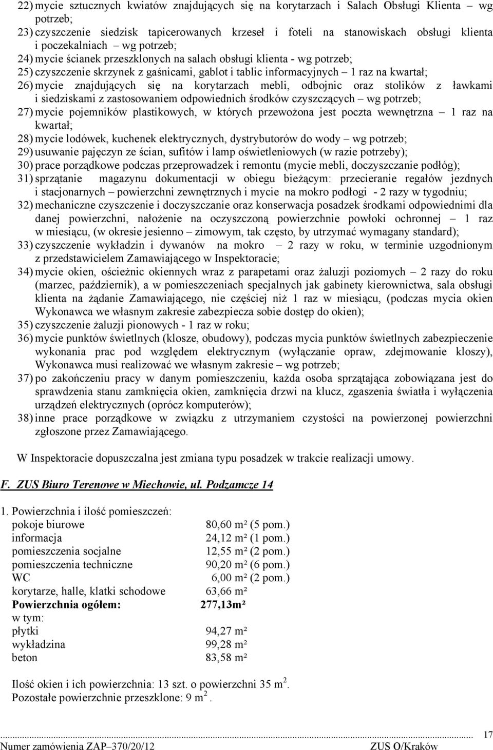 znajdujących się na korytarzach mebli, odbojnic oraz stolików z ławkami i siedziskami z zastosowaniem odpowiednich środków czyszczących wg potrzeb; 27) mycie pojemników plastikowych, w których