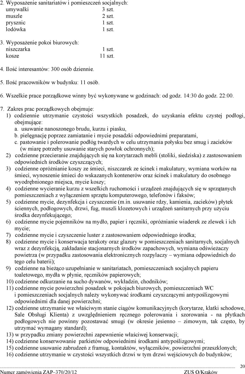 Zakres prac porządkowych obejmuje: 1) codziennie utrzymanie czystości wszystkich posadzek, do uzyskania efektu czystej podłogi, obejmujące: a. usuwanie nanoszonego brudu, kurzu i piasku, b.