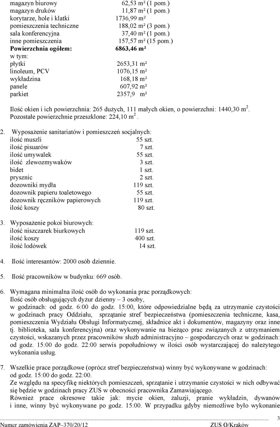 ) Powierzchnia ogółem: 6863,46 m² w tym: płytki 2653,31 m² linoleum, PCV 1076,15 m² wykładzina 168,18 m² panele 607,92 m² parkiet 2357,9 m² Ilość okien i ich powierzchnia: 265 dużych, 111 małych