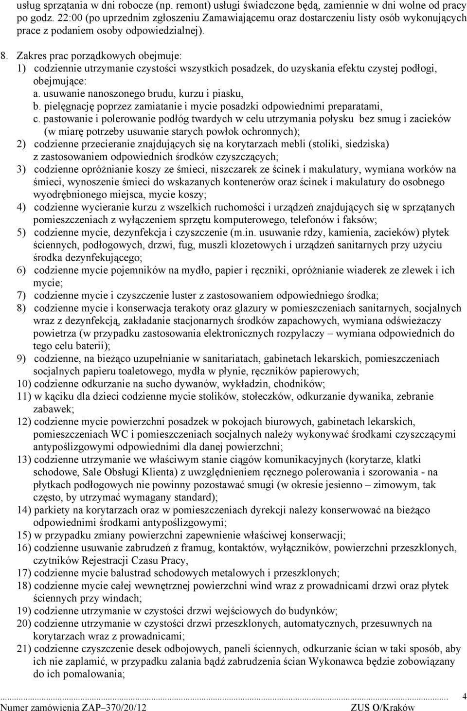 Zakres prac porządkowych obejmuje: 1) codziennie utrzymanie czystości wszystkich posadzek, do uzyskania efektu czystej podłogi, obejmujące: a. usuwanie nanoszonego brudu, kurzu i piasku, b.