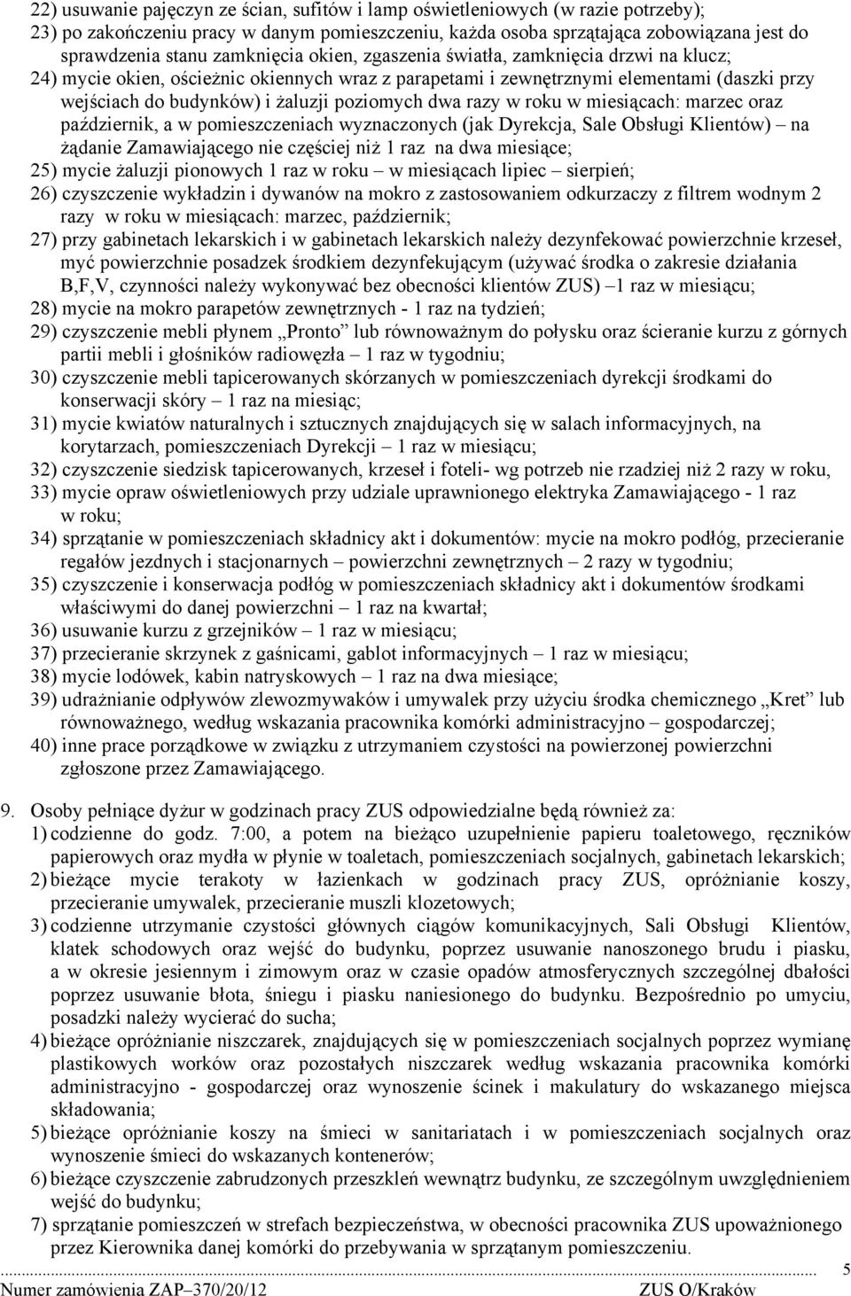 poziomych dwa razy w roku w miesiącach: marzec oraz październik, a w pomieszczeniach wyznaczonych (jak Dyrekcja, Sale Obsługi Klientów) na żądanie Zamawiającego nie częściej niż 1 raz na dwa