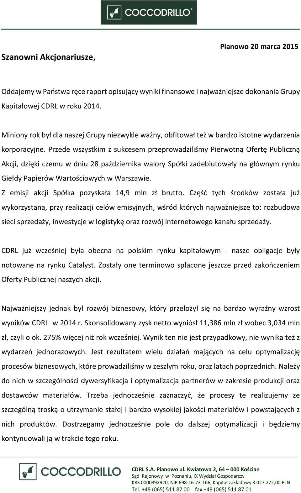 Przede wszystkim z sukcesem przeprowadziliśmy Pierwotną Ofertę Publiczną Akcji, dzięki czemu w dniu 28 października walory Spółki zadebiutowały na głównym rynku Giełdy Papierów Wartościowych w
