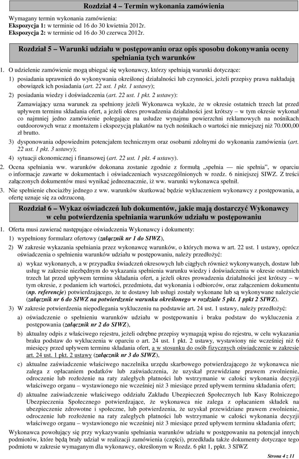 O udzielenie zamówienie mogą ubiegać się wykonawcy, którzy spełniają warunki dotyczące: 1) posiadania uprawnień do wykonywania określonej działalności lub czynności, jeŝeli przepisy prawa nakładają
