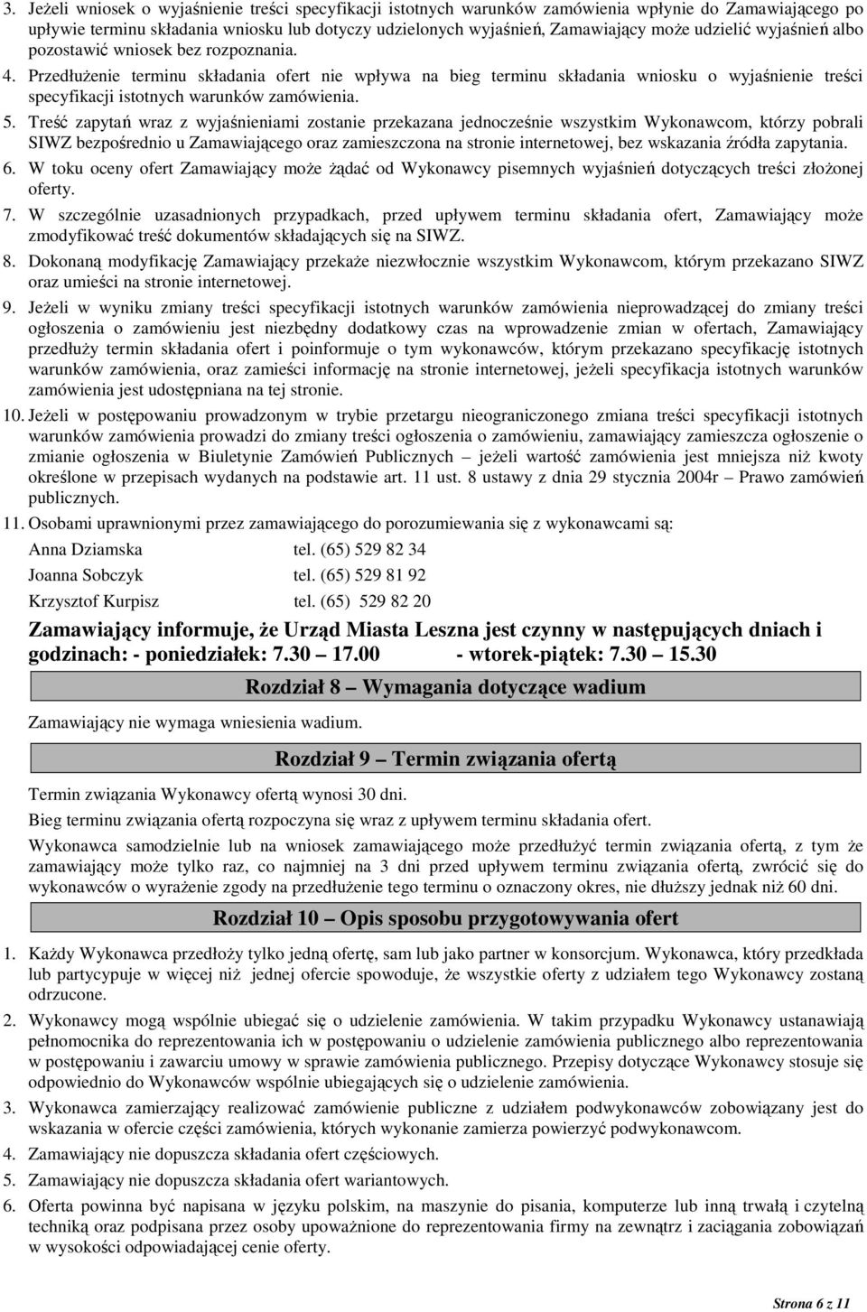 PrzedłuŜenie terminu składania ofert nie wpływa na bieg terminu składania wniosku o wyjaśnienie treści specyfikacji istotnych warunków zamówienia. 5.