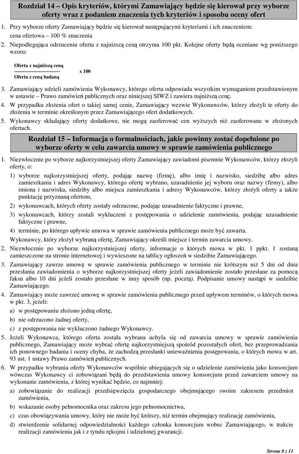 Kolejne oferty będą oceniane wg poniŝszego wzoru: Oferta z najniŝszą ceną ---------------------------- x 100 Oferta z ceną badaną 3.