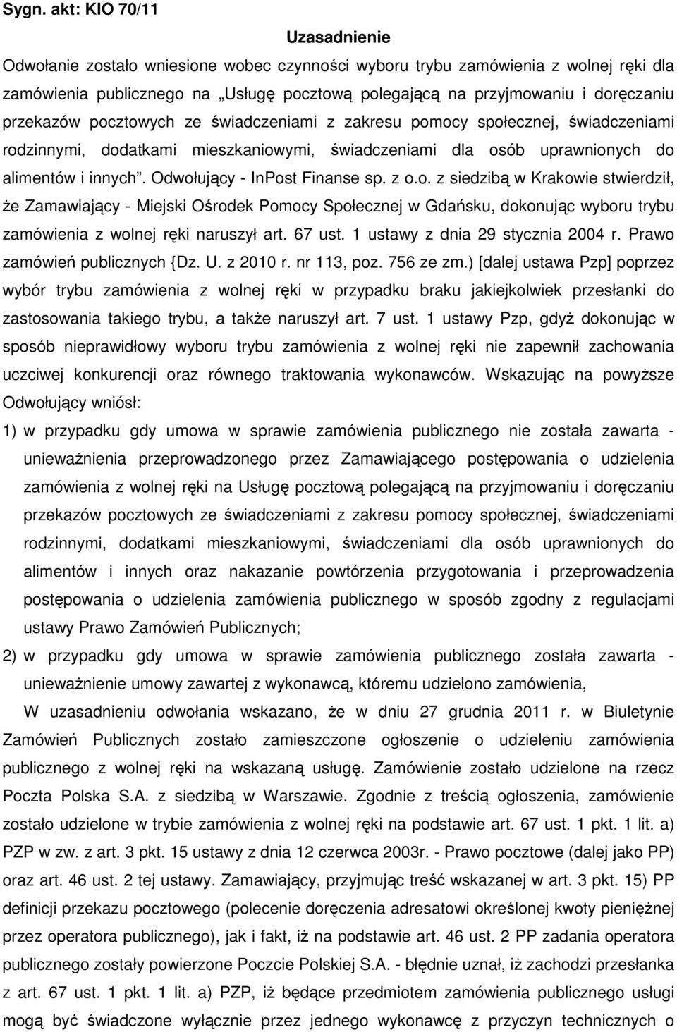 Odwołujący - InPost Finanse sp. z o.o. z siedzibą w Krakowie stwierdził, że Zamawiający - Miejski Ośrodek Pomocy Społecznej w Gdańsku, dokonując wyboru trybu zamówienia z wolnej ręki naruszył art.
