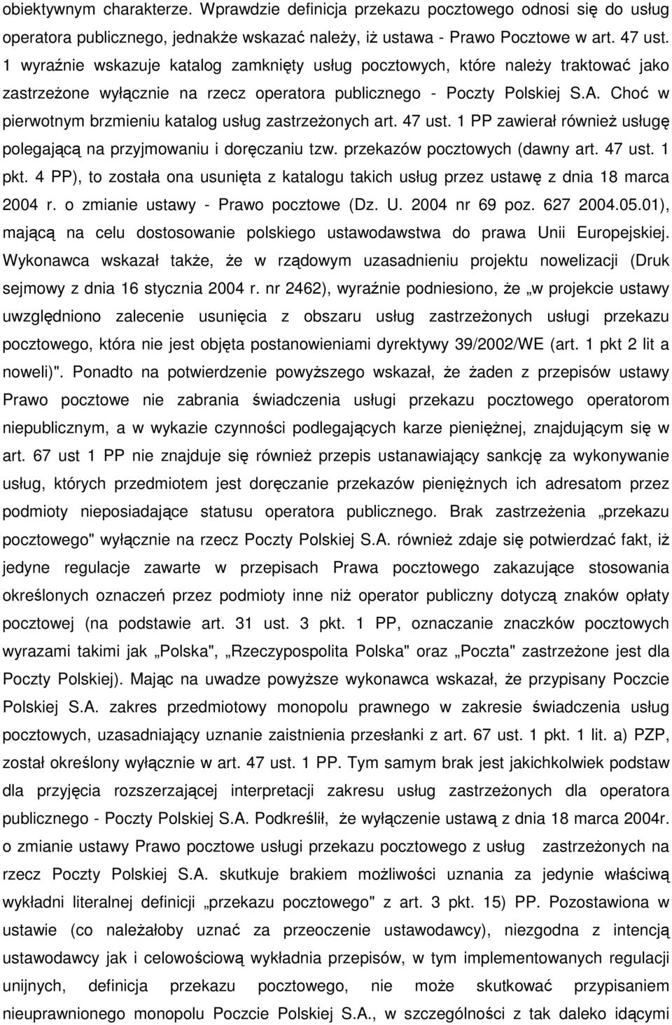 Choć w pierwotnym brzmieniu katalog usług zastrzeżonych art. 47 ust. 1 PP zawierał również usługę polegającą na przyjmowaniu i doręczaniu tzw. przekazów pocztowych (dawny art. 47 ust. 1 pkt.
