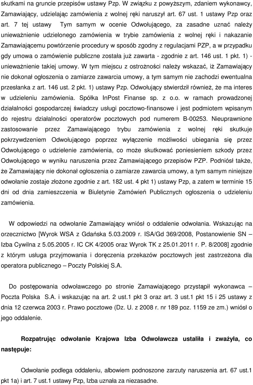 zgodny z regulacjami PZP, a w przypadku gdy umowa o zamówienie publiczne została już zawarta - zgodnie z art. 146 ust. 1 pkt. 1) - unieważnienie takiej umowy.