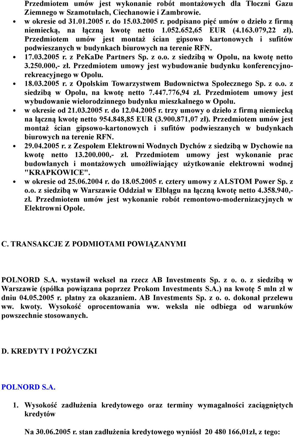 250.000,- zł. Przedmiotem umowy jest wybudowanie budynku konferencyjnorekreacyjnego w Opolu. 18.03. r. z Opolskim Towarzystwem Budownictwa Społecznego Sp. z o.o. z siedzibą w Opolu, na kwotę netto 7.