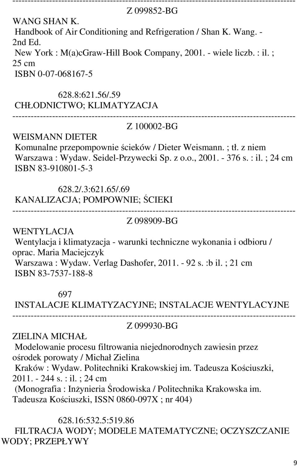 : ISBN 83-910801-5-3 628.2/.3:621.65/.69 KANALIZACJA; POMPOWNIE; ŚCIEKI Z 098909-BG WENTYLACJA Wentylacja i klimatyzacja - warunki techniczne wykonania i odbioru / oprac.