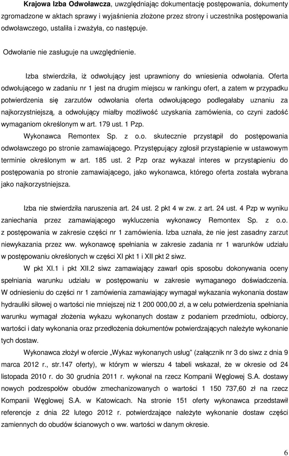 Oferta odwołującego w zadaniu nr 1 jest na drugim miejscu w rankingu ofert, a zatem w przypadku potwierdzenia się zarzutów odwołania oferta odwołującego podlegałaby uznaniu za najkorzystniejszą, a
