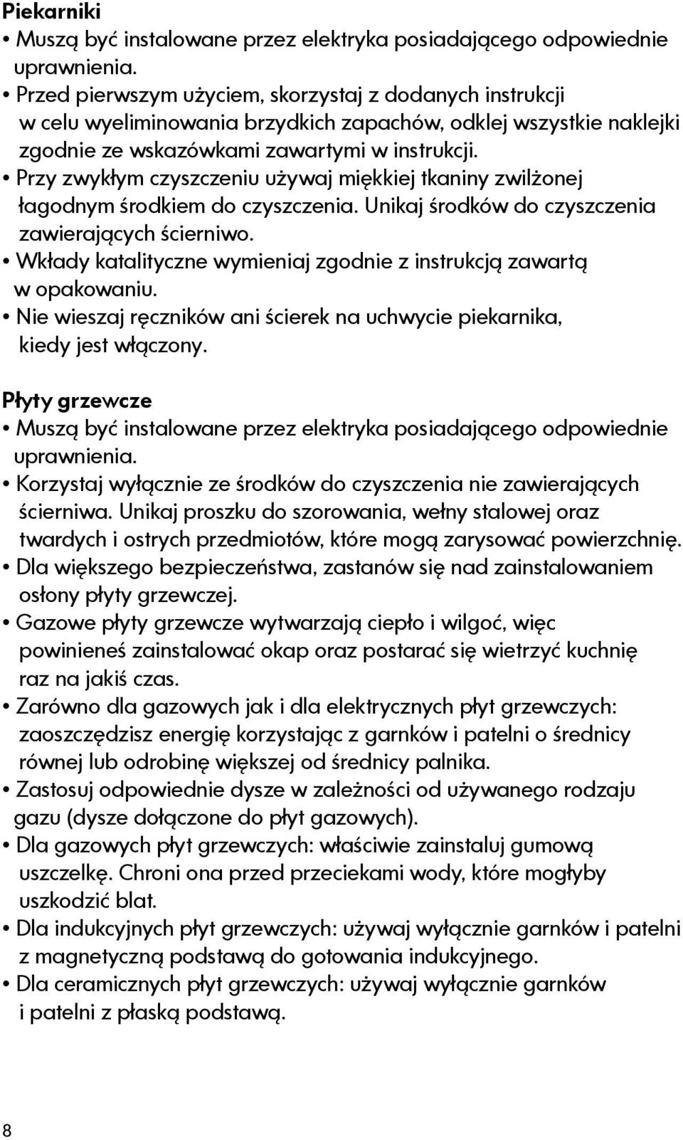 Przy zwykłym czyszczeniu używaj miękkiej tkaniny zwilżonej łagodnym środkiem do czyszczenia. Unikaj środków do czyszczenia zawierających ścierniwo.