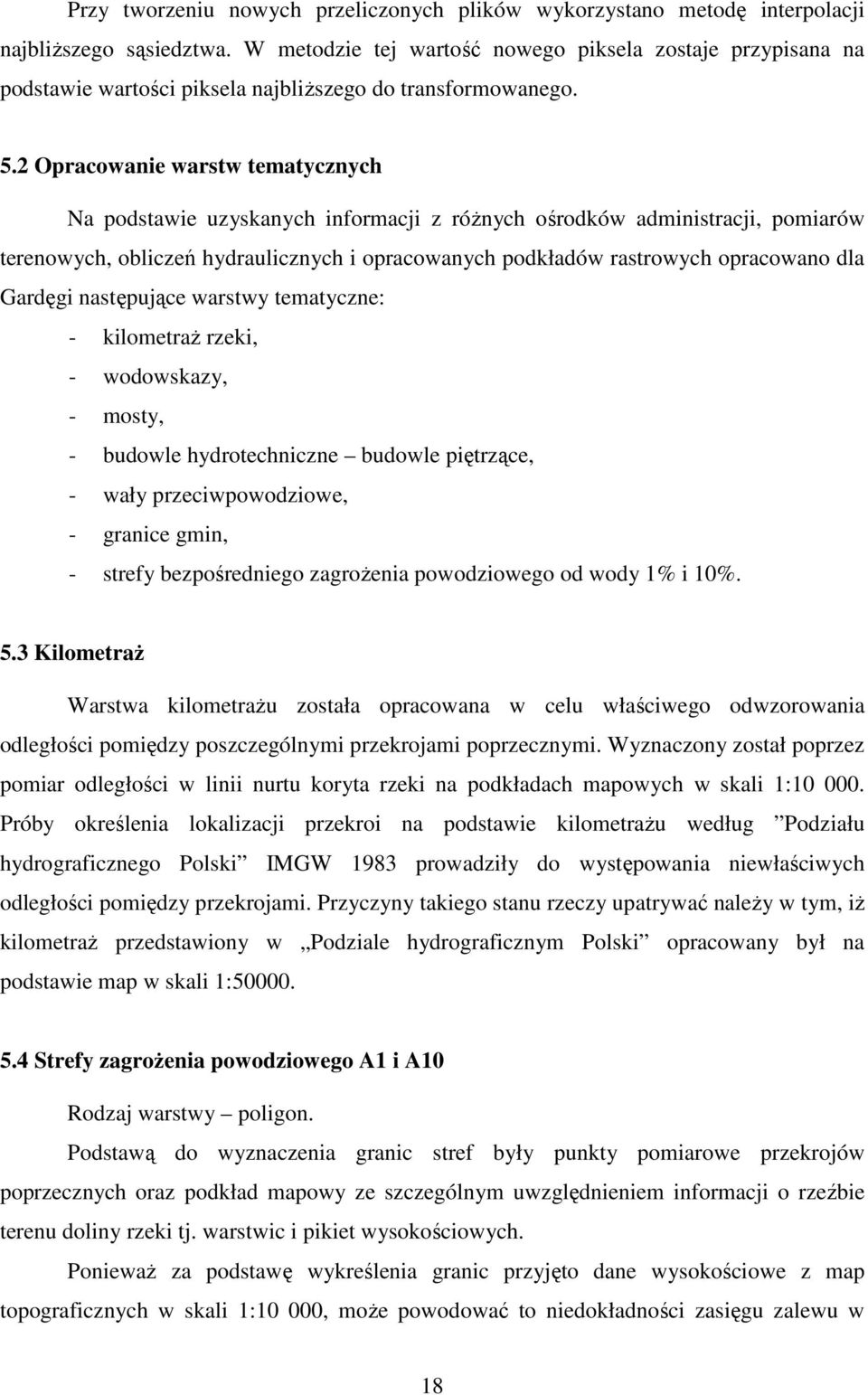 2 Opracowanie warstw tematycznych Na podstawie uzyskanych informacji z róŝnych ośrodków administracji, pomiarów terenowych, obliczeń hydraulicznych i opracowanych podkładów rastrowych opracowano dla