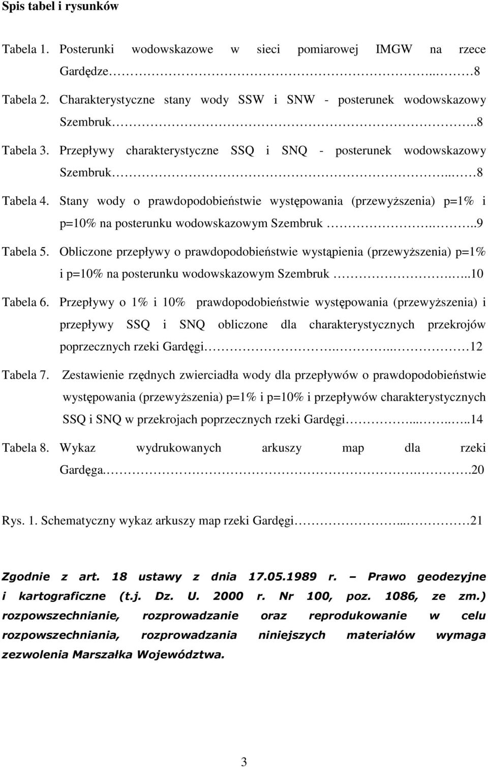 ..9 Tabela 5. Obliczone przepływy o prawdopodobieństwie wystąpienia (przewyŝszenia) p=1% i p=10% na posterunku wodowskazowym Szembruk...10 Tabela 6.