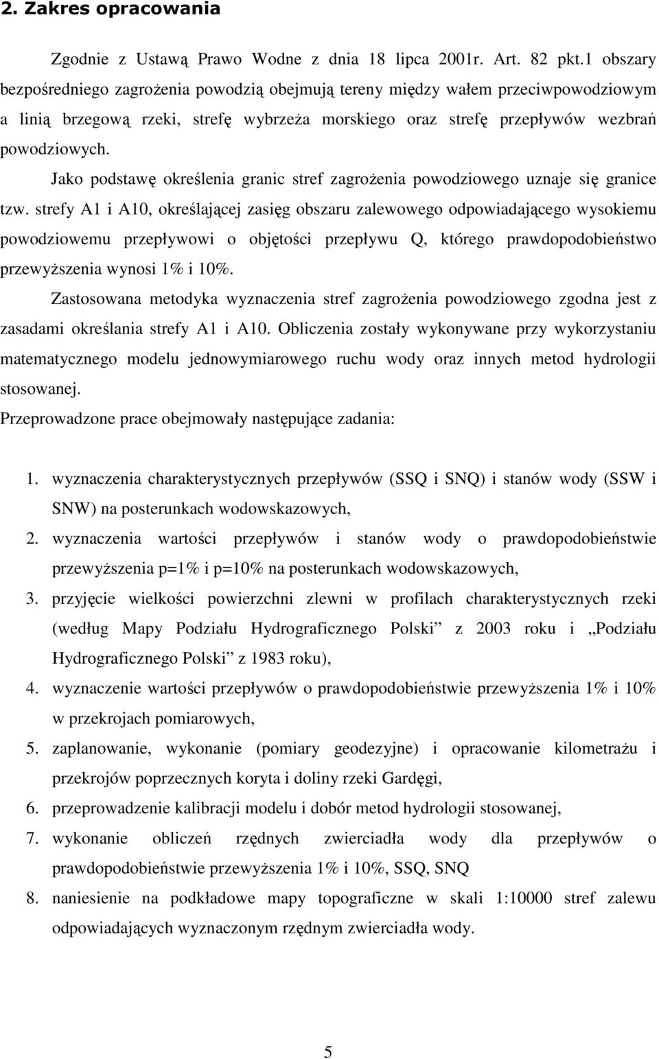 Jako podstawę określenia granic stref zagroŝenia powodziowego uznaje się granice tzw.